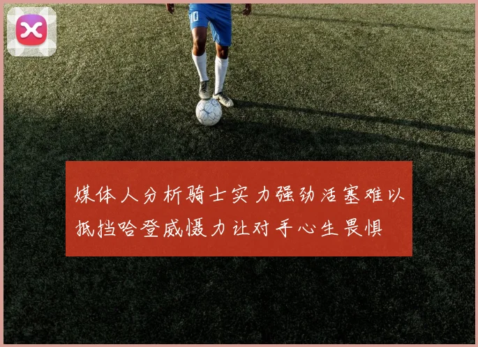 媒体人分析骑士实力强劲活塞难以抵挡哈登威慑力让对手心生畏惧
