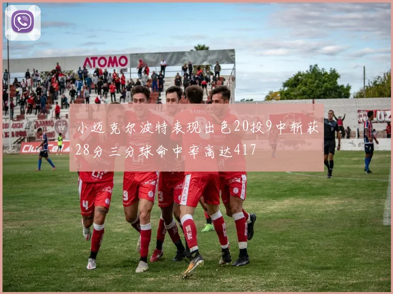 小迈克尔波特表现出色20投9中斩获28分三分球命中率高达417